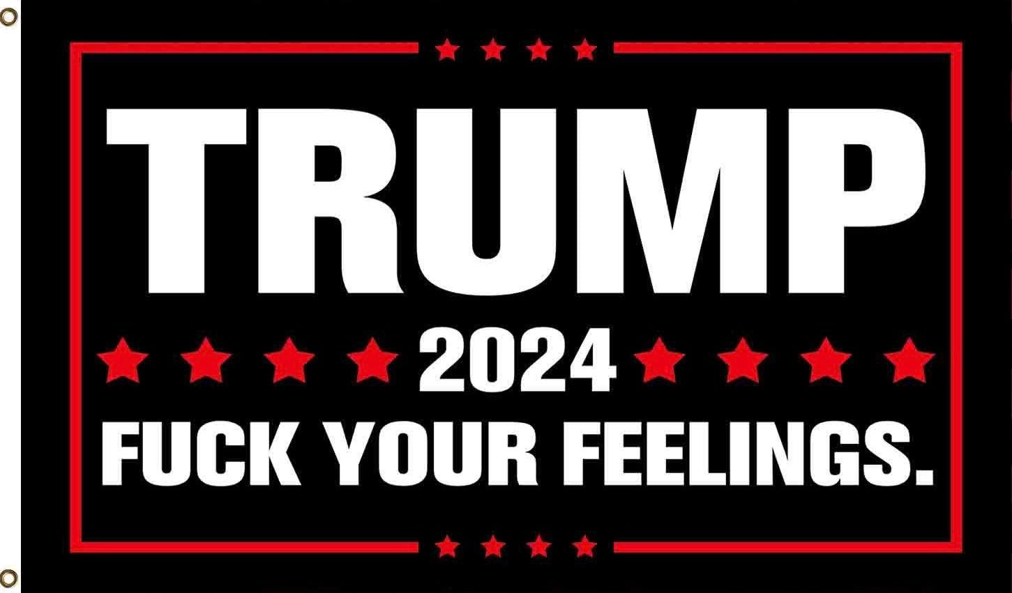 Trump 2024 Fuck Your Feelings