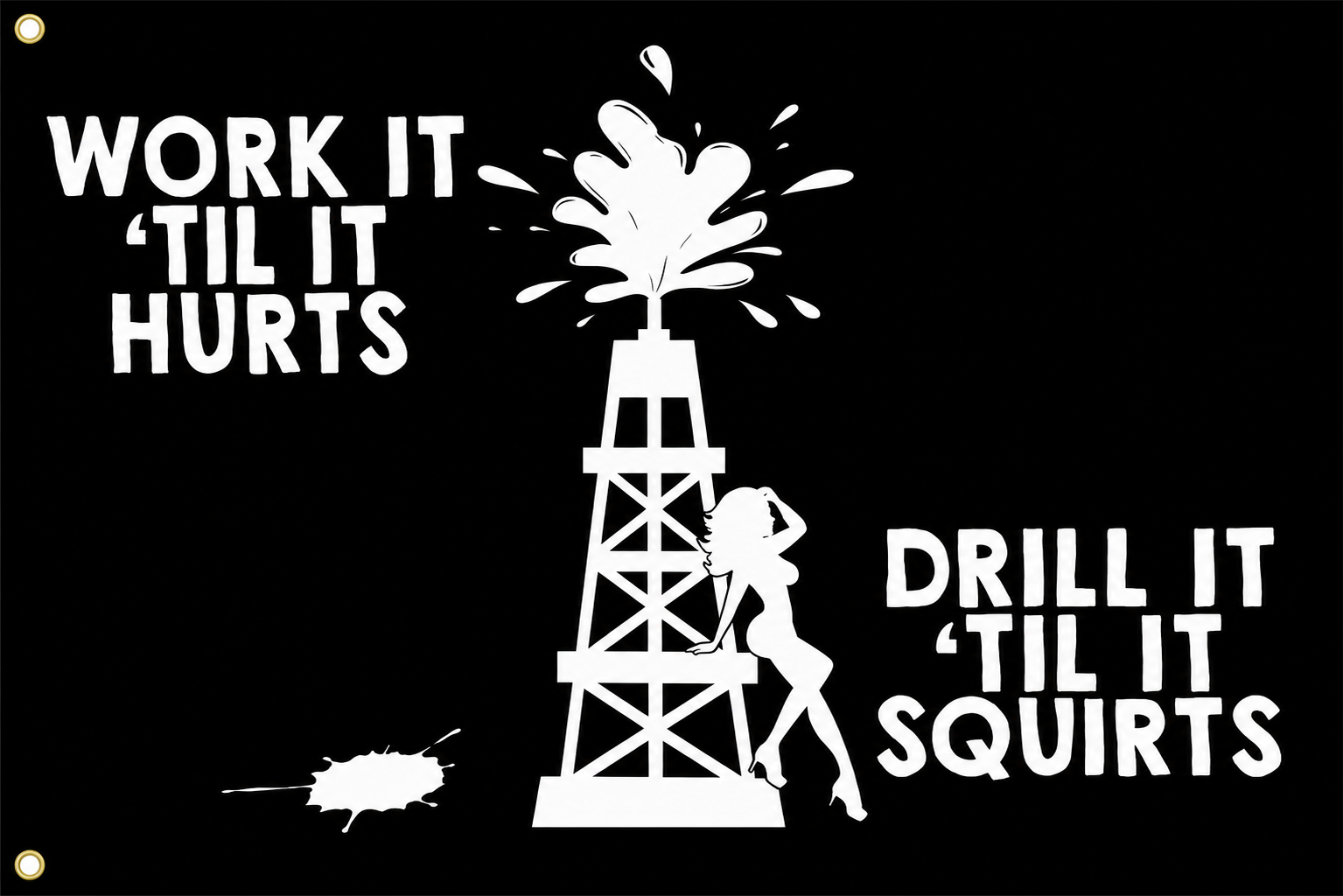 Work It Till It Hurts, Drill It Till It Squirts Flag 3x5 – Funny Oilfield Adult Humor Banner